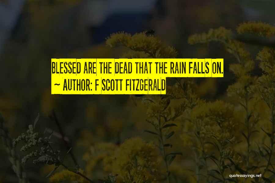 F Scott Fitzgerald Quotes: Blessed Are The Dead That The Rain Falls On.