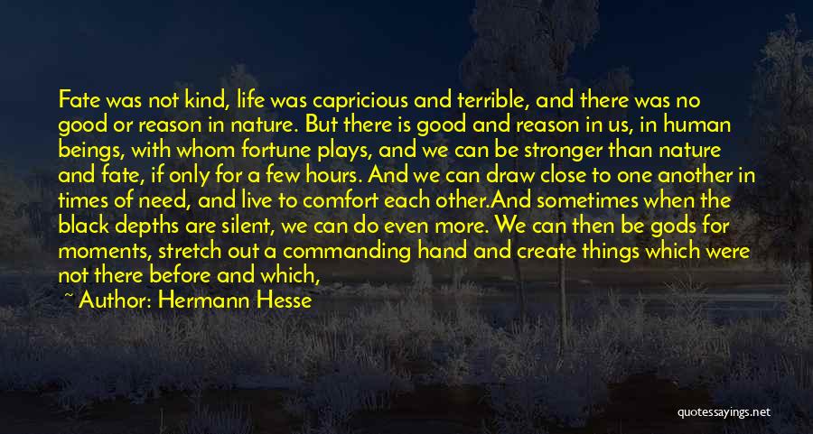 Hermann Hesse Quotes: Fate Was Not Kind, Life Was Capricious And Terrible, And There Was No Good Or Reason In Nature. But There