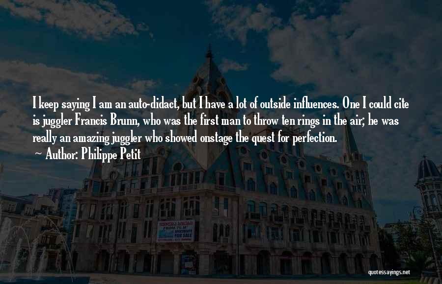 Philippe Petit Quotes: I Keep Saying I Am An Auto-didact, But I Have A Lot Of Outside Influences. One I Could Cite Is