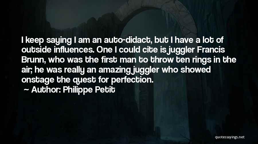 Philippe Petit Quotes: I Keep Saying I Am An Auto-didact, But I Have A Lot Of Outside Influences. One I Could Cite Is