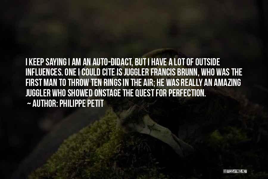 Philippe Petit Quotes: I Keep Saying I Am An Auto-didact, But I Have A Lot Of Outside Influences. One I Could Cite Is