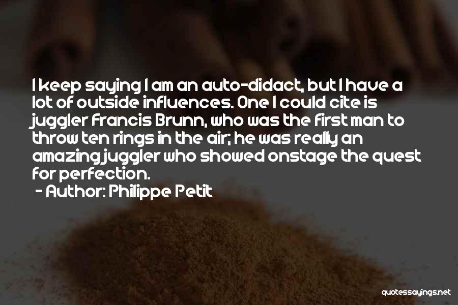 Philippe Petit Quotes: I Keep Saying I Am An Auto-didact, But I Have A Lot Of Outside Influences. One I Could Cite Is