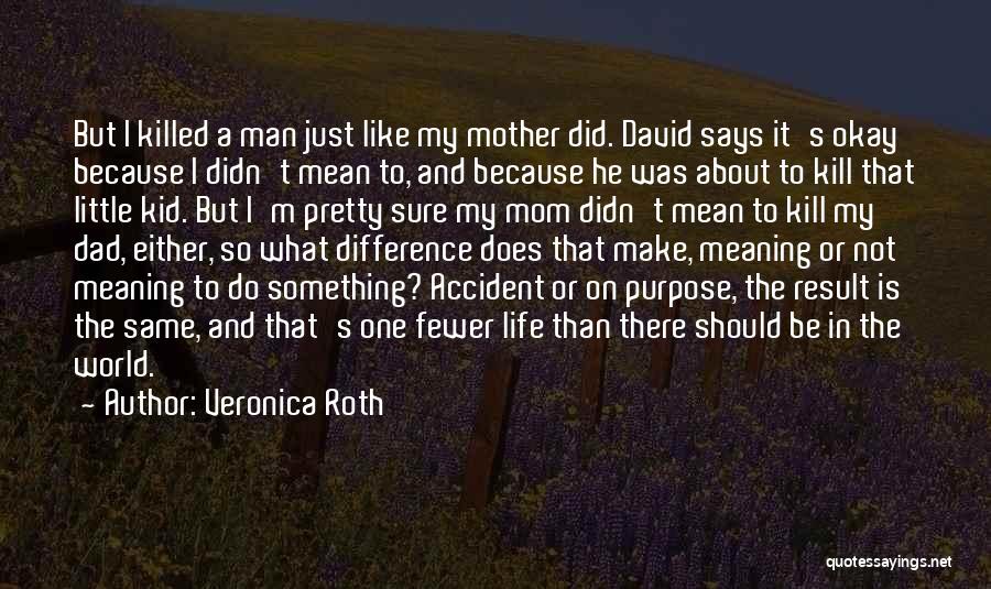 Veronica Roth Quotes: But I Killed A Man Just Like My Mother Did. David Says It's Okay Because I Didn't Mean To, And