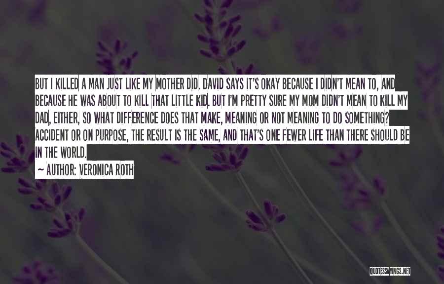 Veronica Roth Quotes: But I Killed A Man Just Like My Mother Did. David Says It's Okay Because I Didn't Mean To, And