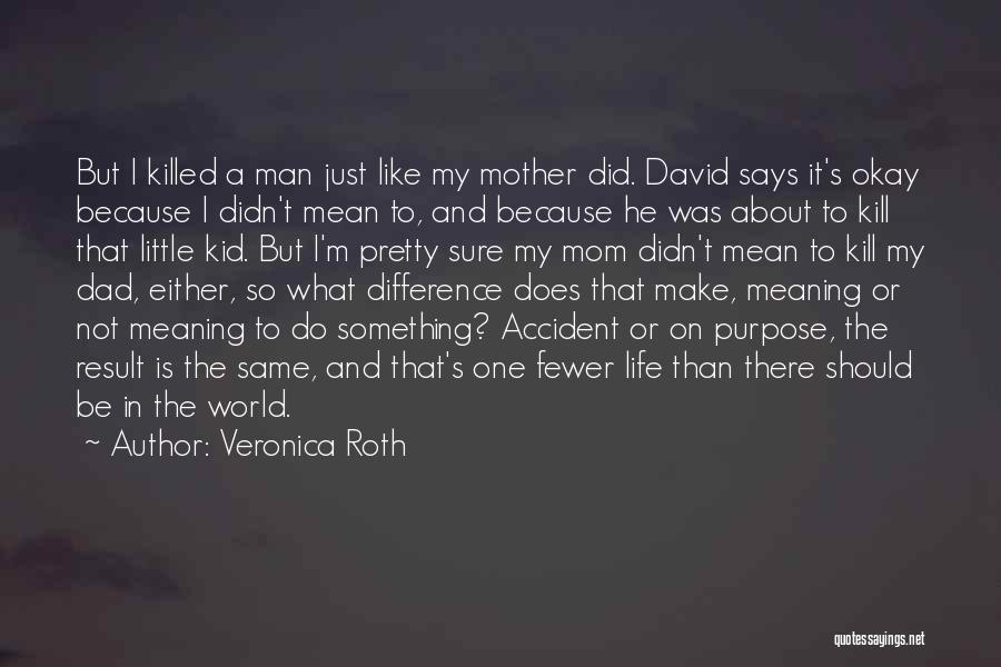 Veronica Roth Quotes: But I Killed A Man Just Like My Mother Did. David Says It's Okay Because I Didn't Mean To, And