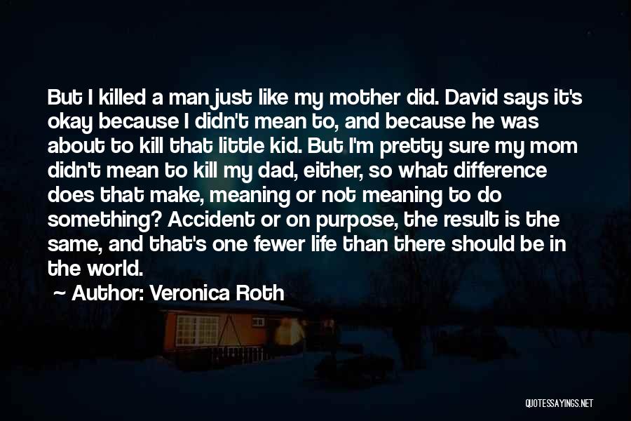 Veronica Roth Quotes: But I Killed A Man Just Like My Mother Did. David Says It's Okay Because I Didn't Mean To, And