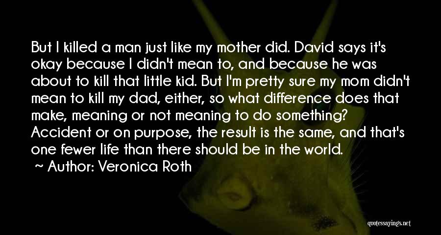 Veronica Roth Quotes: But I Killed A Man Just Like My Mother Did. David Says It's Okay Because I Didn't Mean To, And