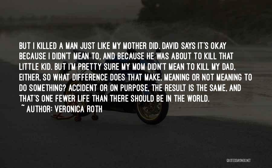 Veronica Roth Quotes: But I Killed A Man Just Like My Mother Did. David Says It's Okay Because I Didn't Mean To, And