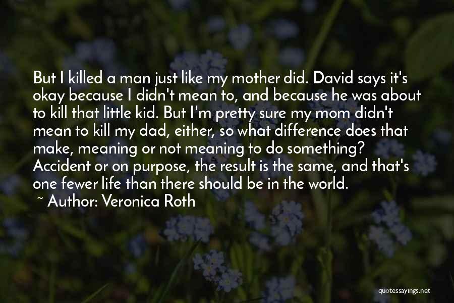 Veronica Roth Quotes: But I Killed A Man Just Like My Mother Did. David Says It's Okay Because I Didn't Mean To, And