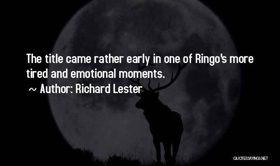 Richard Lester Quotes: The Title Came Rather Early In One Of Ringo's More Tired And Emotional Moments.