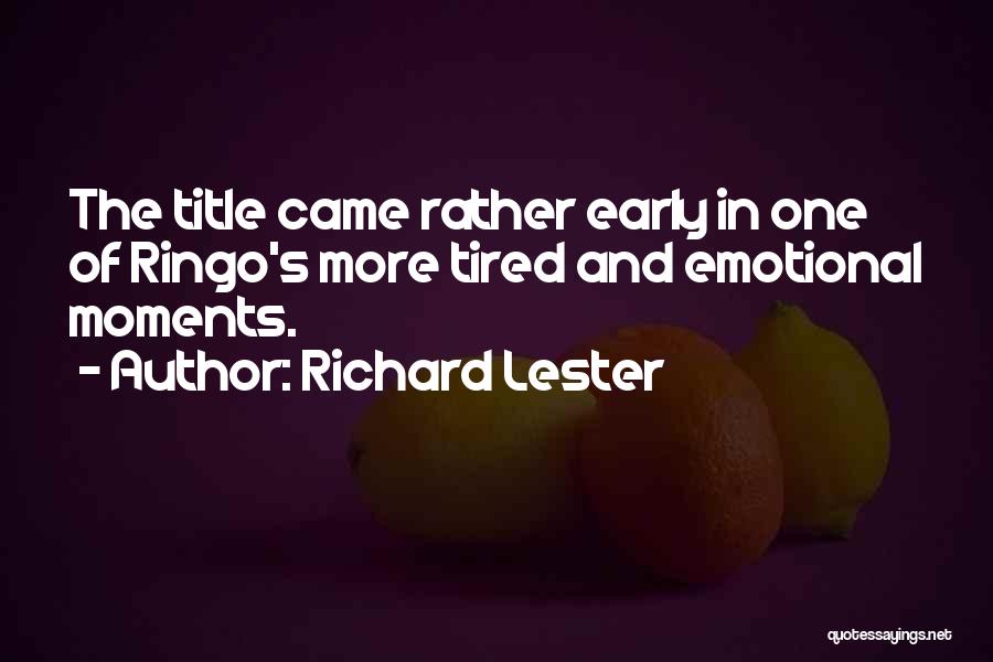 Richard Lester Quotes: The Title Came Rather Early In One Of Ringo's More Tired And Emotional Moments.