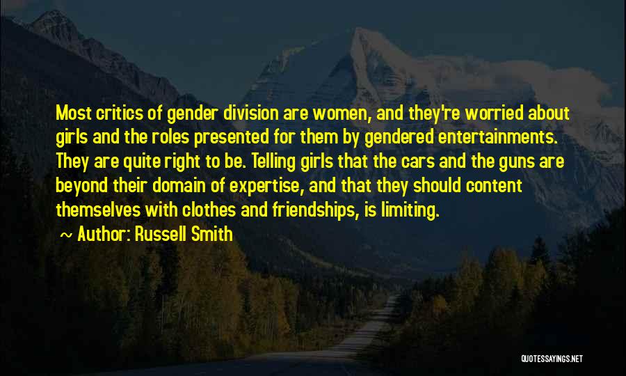 Russell Smith Quotes: Most Critics Of Gender Division Are Women, And They're Worried About Girls And The Roles Presented For Them By Gendered