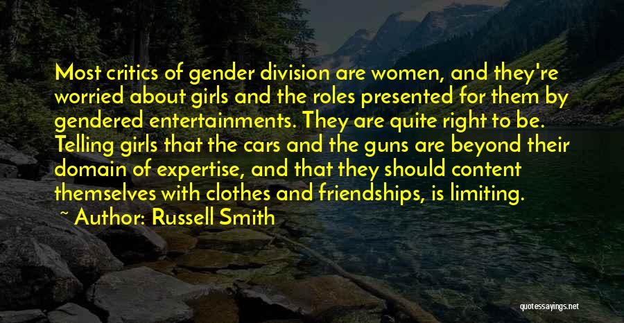 Russell Smith Quotes: Most Critics Of Gender Division Are Women, And They're Worried About Girls And The Roles Presented For Them By Gendered