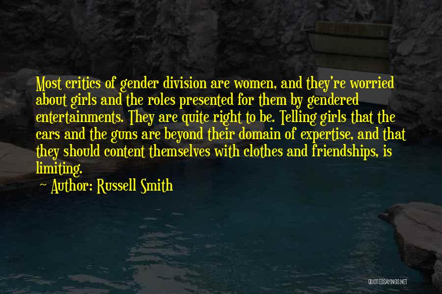 Russell Smith Quotes: Most Critics Of Gender Division Are Women, And They're Worried About Girls And The Roles Presented For Them By Gendered