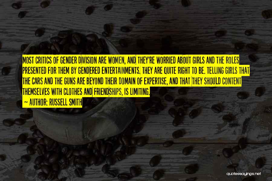 Russell Smith Quotes: Most Critics Of Gender Division Are Women, And They're Worried About Girls And The Roles Presented For Them By Gendered