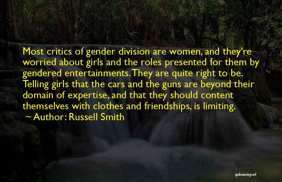 Russell Smith Quotes: Most Critics Of Gender Division Are Women, And They're Worried About Girls And The Roles Presented For Them By Gendered
