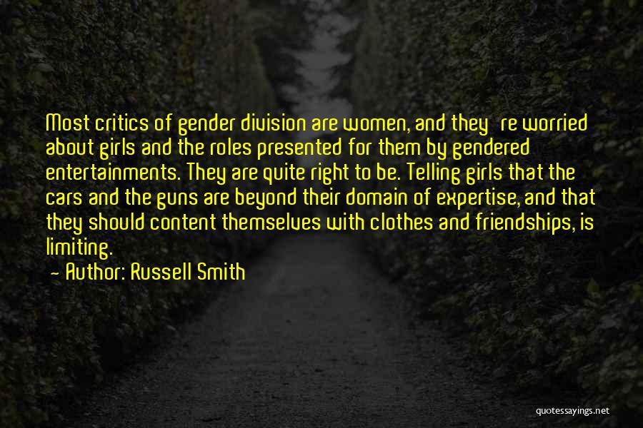 Russell Smith Quotes: Most Critics Of Gender Division Are Women, And They're Worried About Girls And The Roles Presented For Them By Gendered