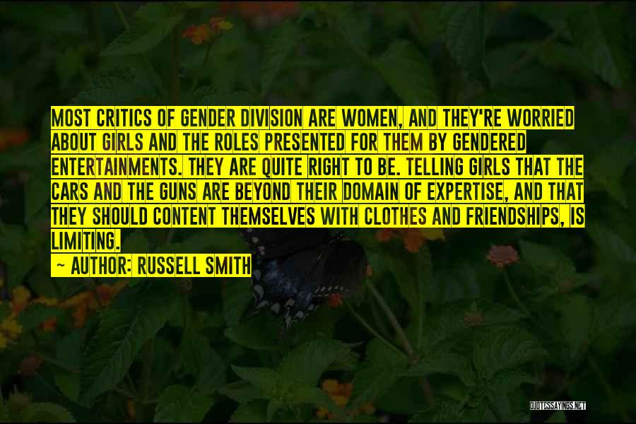Russell Smith Quotes: Most Critics Of Gender Division Are Women, And They're Worried About Girls And The Roles Presented For Them By Gendered