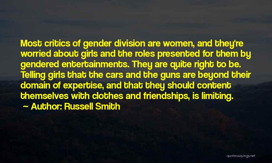 Russell Smith Quotes: Most Critics Of Gender Division Are Women, And They're Worried About Girls And The Roles Presented For Them By Gendered