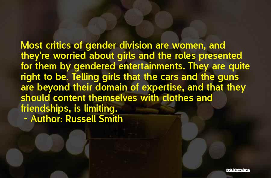 Russell Smith Quotes: Most Critics Of Gender Division Are Women, And They're Worried About Girls And The Roles Presented For Them By Gendered
