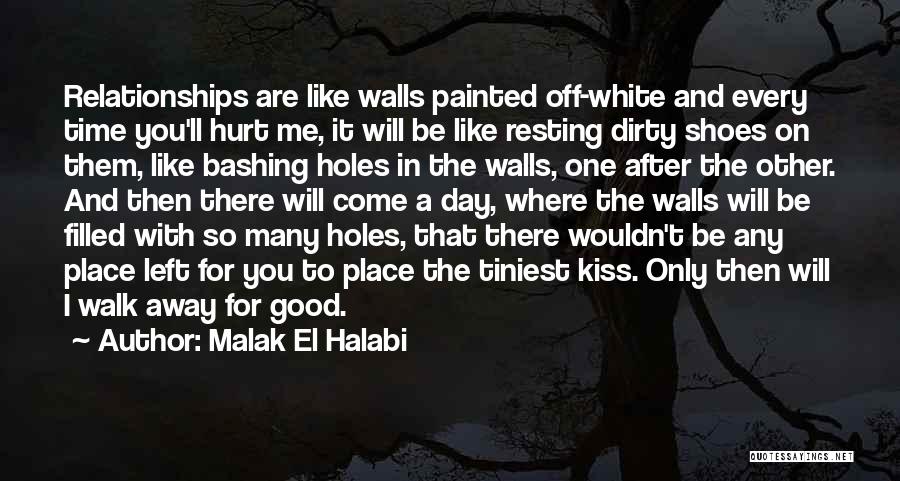 Malak El Halabi Quotes: Relationships Are Like Walls Painted Off-white And Every Time You'll Hurt Me, It Will Be Like Resting Dirty Shoes On