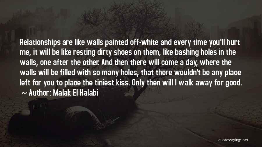 Malak El Halabi Quotes: Relationships Are Like Walls Painted Off-white And Every Time You'll Hurt Me, It Will Be Like Resting Dirty Shoes On