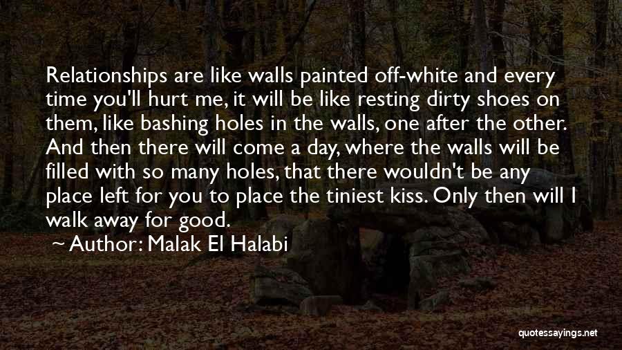 Malak El Halabi Quotes: Relationships Are Like Walls Painted Off-white And Every Time You'll Hurt Me, It Will Be Like Resting Dirty Shoes On