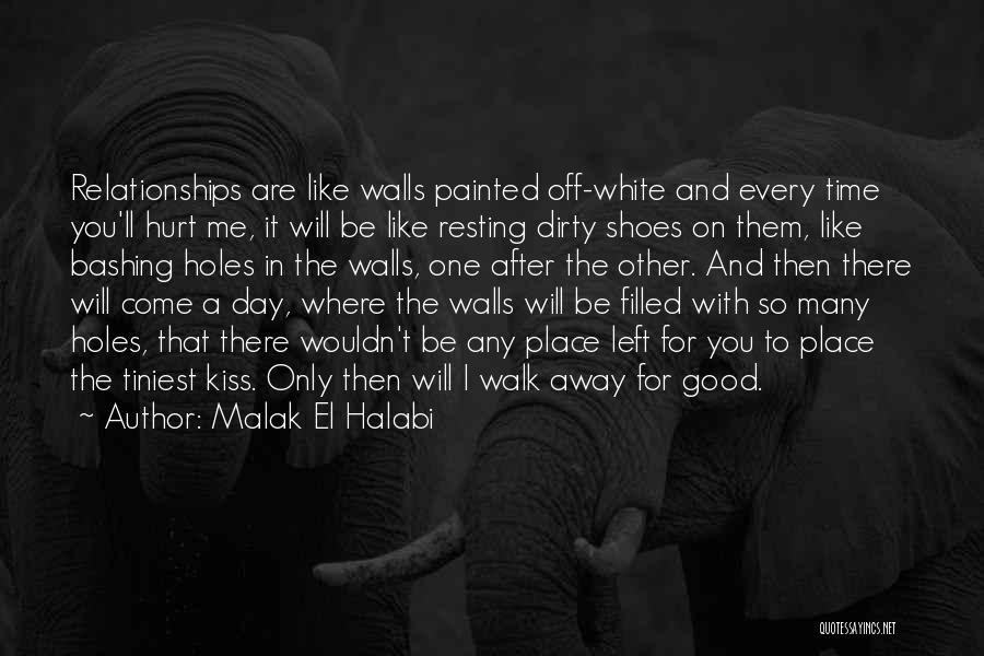 Malak El Halabi Quotes: Relationships Are Like Walls Painted Off-white And Every Time You'll Hurt Me, It Will Be Like Resting Dirty Shoes On