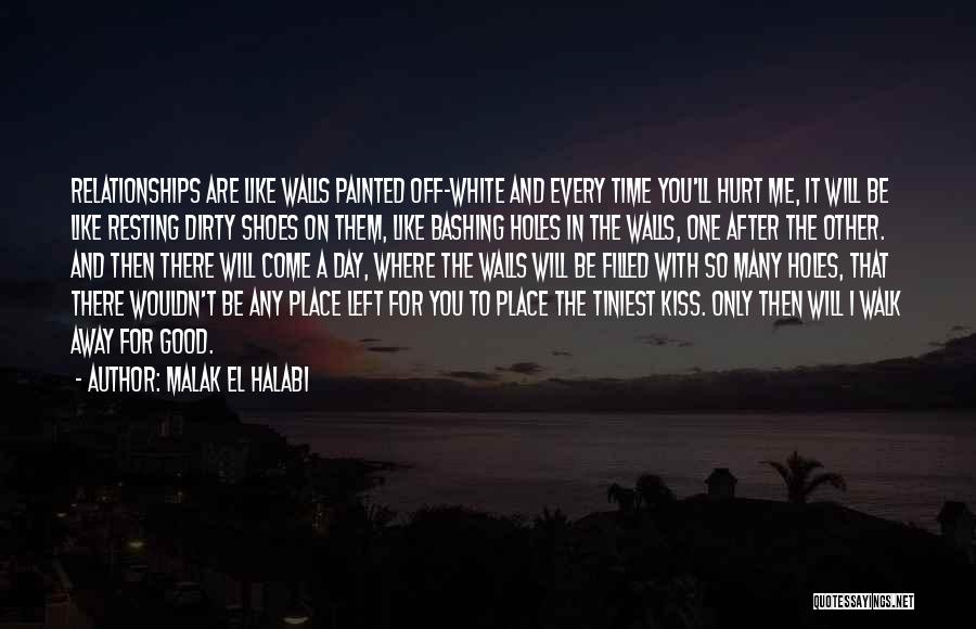 Malak El Halabi Quotes: Relationships Are Like Walls Painted Off-white And Every Time You'll Hurt Me, It Will Be Like Resting Dirty Shoes On