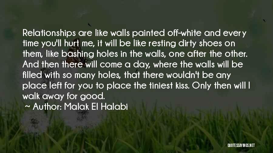 Malak El Halabi Quotes: Relationships Are Like Walls Painted Off-white And Every Time You'll Hurt Me, It Will Be Like Resting Dirty Shoes On