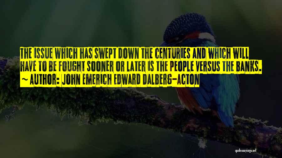 John Emerich Edward Dalberg-Acton Quotes: The Issue Which Has Swept Down The Centuries And Which Will Have To Be Fought Sooner Or Later Is The