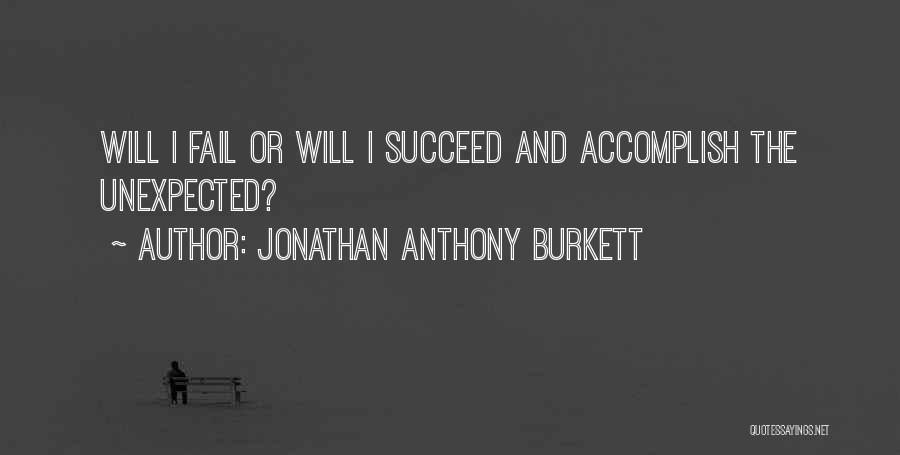 Jonathan Anthony Burkett Quotes: Will I Fail Or Will I Succeed And Accomplish The Unexpected?