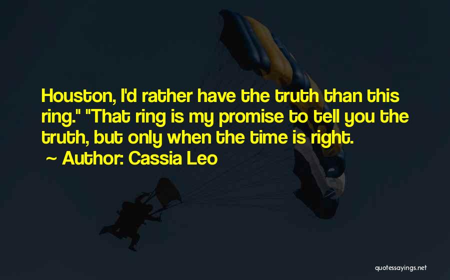 Cassia Leo Quotes: Houston, I'd Rather Have The Truth Than This Ring. That Ring Is My Promise To Tell You The Truth, But
