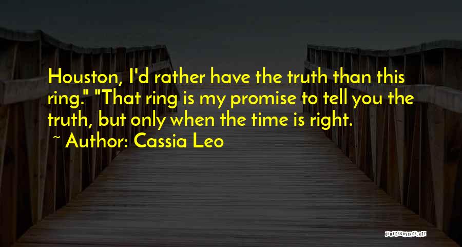 Cassia Leo Quotes: Houston, I'd Rather Have The Truth Than This Ring. That Ring Is My Promise To Tell You The Truth, But