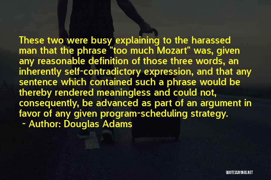 Douglas Adams Quotes: These Two Were Busy Explaining To The Harassed Man That The Phrase Too Much Mozart Was, Given Any Reasonable Definition