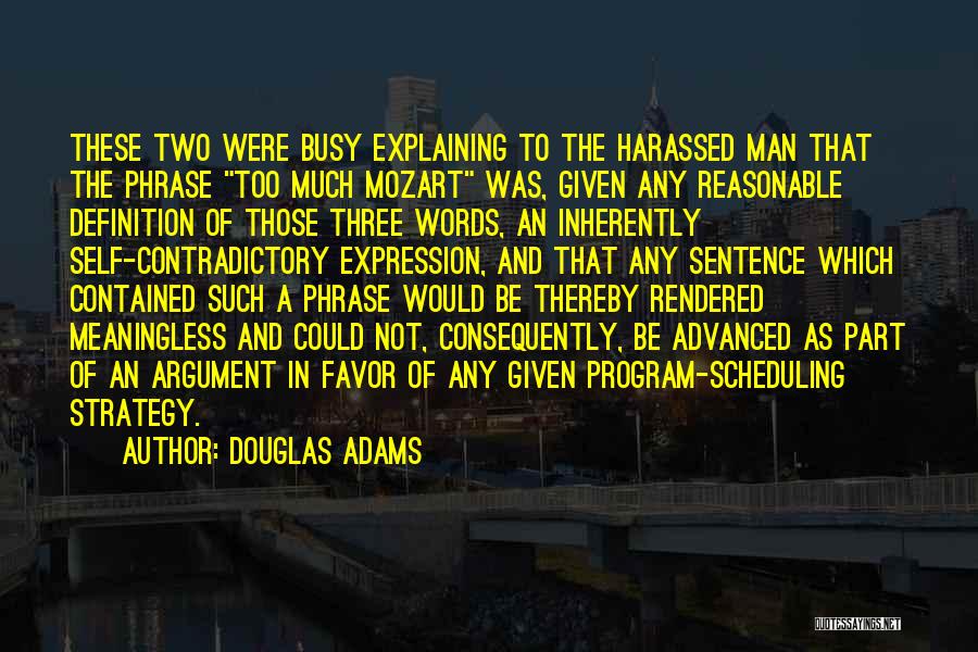 Douglas Adams Quotes: These Two Were Busy Explaining To The Harassed Man That The Phrase Too Much Mozart Was, Given Any Reasonable Definition