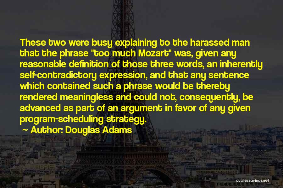 Douglas Adams Quotes: These Two Were Busy Explaining To The Harassed Man That The Phrase Too Much Mozart Was, Given Any Reasonable Definition