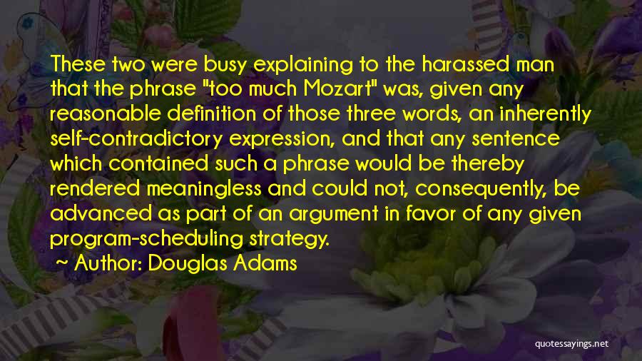 Douglas Adams Quotes: These Two Were Busy Explaining To The Harassed Man That The Phrase Too Much Mozart Was, Given Any Reasonable Definition