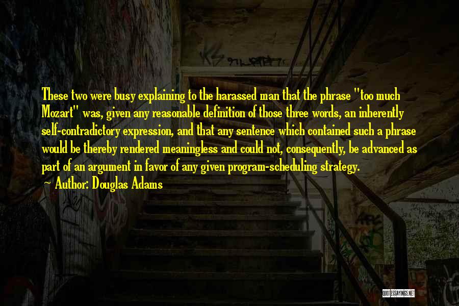 Douglas Adams Quotes: These Two Were Busy Explaining To The Harassed Man That The Phrase Too Much Mozart Was, Given Any Reasonable Definition