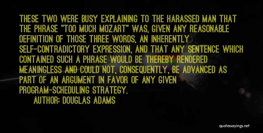 Douglas Adams Quotes: These Two Were Busy Explaining To The Harassed Man That The Phrase Too Much Mozart Was, Given Any Reasonable Definition