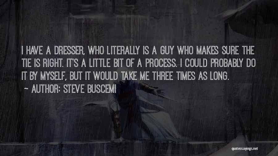 Steve Buscemi Quotes: I Have A Dresser, Who Literally Is A Guy Who Makes Sure The Tie Is Right. It's A Little Bit
