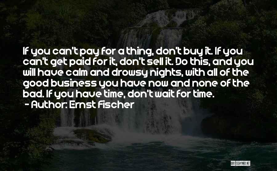 Ernst Fischer Quotes: If You Can't Pay For A Thing, Don't Buy It. If You Can't Get Paid For It, Don't Sell It.