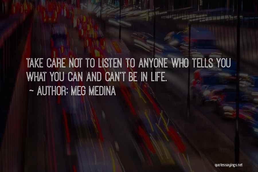 Meg Medina Quotes: Take Care Not To Listen To Anyone Who Tells You What You Can And Can't Be In Life.