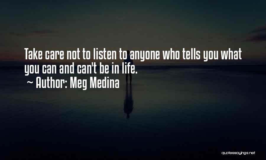 Meg Medina Quotes: Take Care Not To Listen To Anyone Who Tells You What You Can And Can't Be In Life.