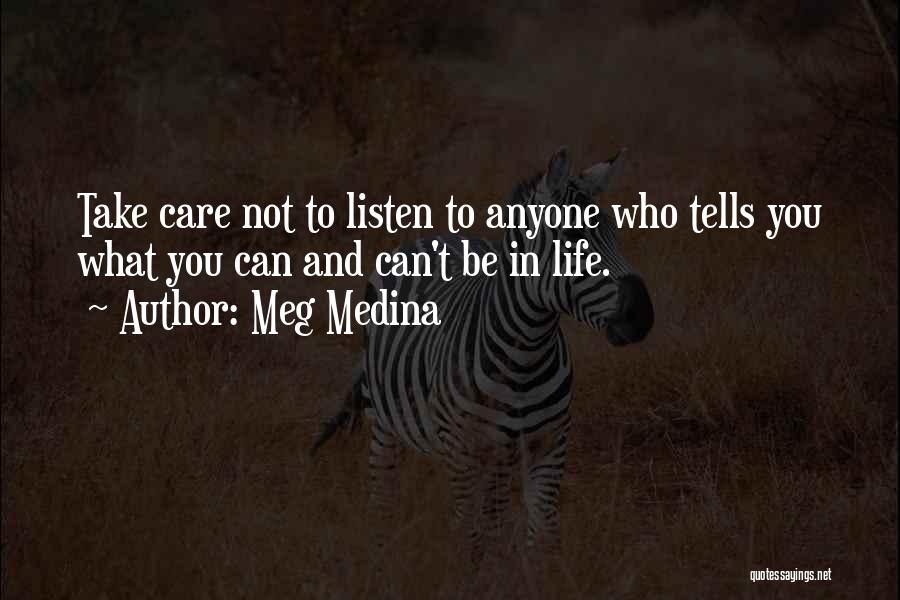 Meg Medina Quotes: Take Care Not To Listen To Anyone Who Tells You What You Can And Can't Be In Life.