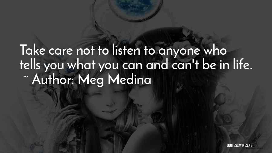 Meg Medina Quotes: Take Care Not To Listen To Anyone Who Tells You What You Can And Can't Be In Life.