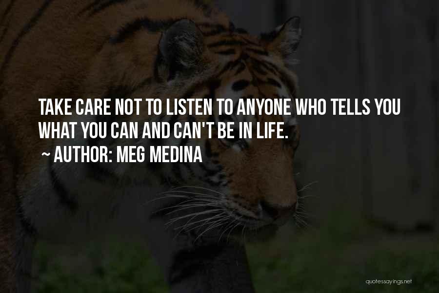 Meg Medina Quotes: Take Care Not To Listen To Anyone Who Tells You What You Can And Can't Be In Life.