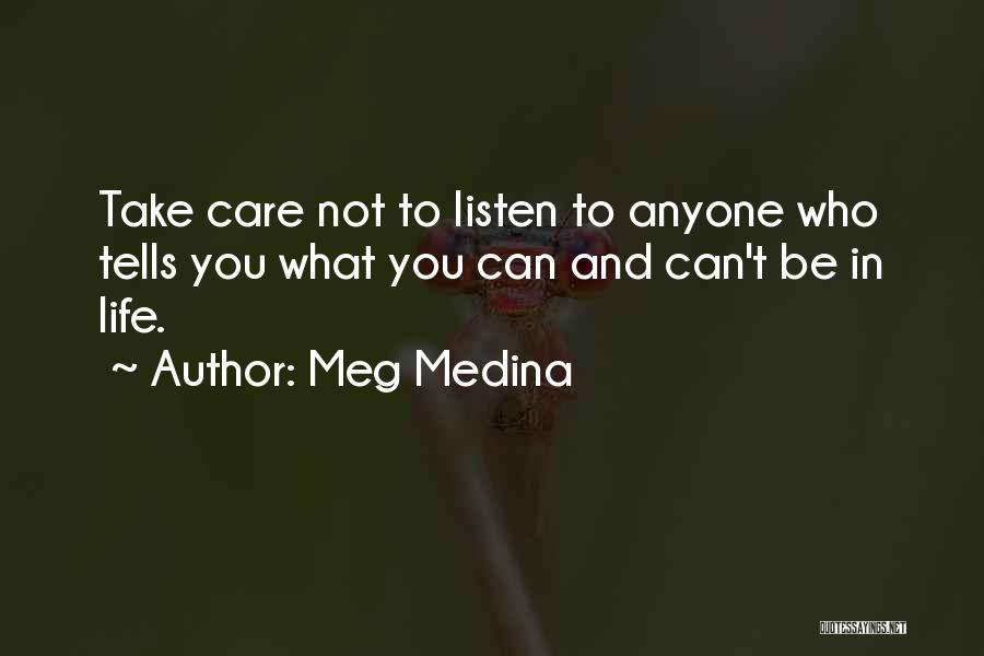 Meg Medina Quotes: Take Care Not To Listen To Anyone Who Tells You What You Can And Can't Be In Life.