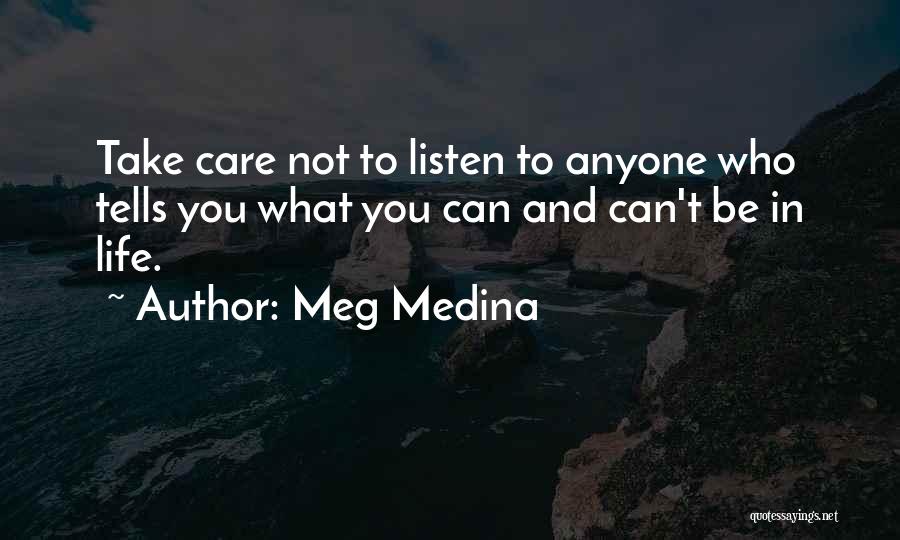 Meg Medina Quotes: Take Care Not To Listen To Anyone Who Tells You What You Can And Can't Be In Life.