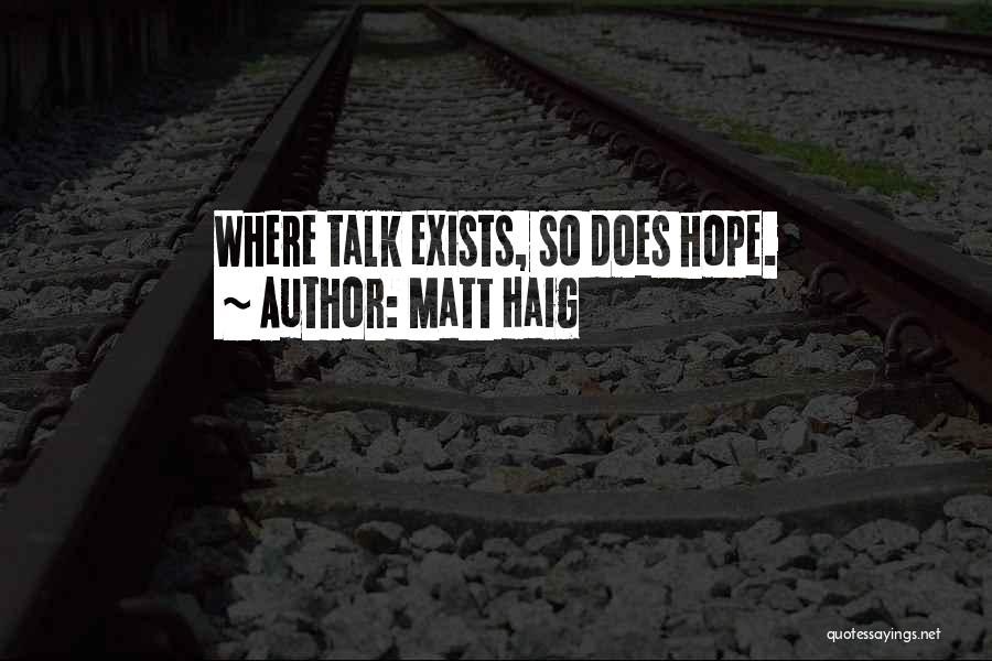 Matt Haig Quotes: Where Talk Exists, So Does Hope.